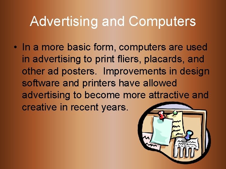 Advertising and Computers • In a more basic form, computers are used in advertising