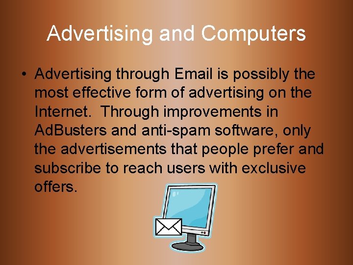 Advertising and Computers • Advertising through Email is possibly the most effective form of