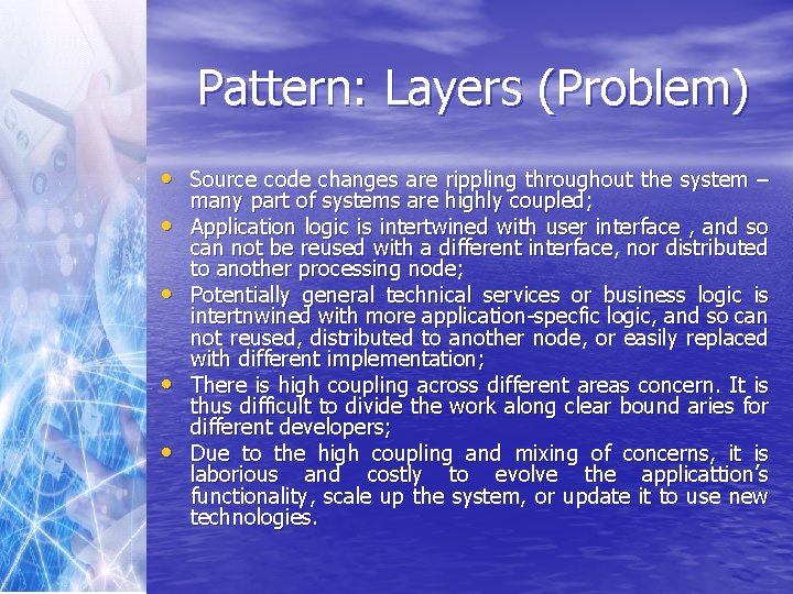 Pattern: Layers (Problem) • Source code changes are rippling throughout the system – •