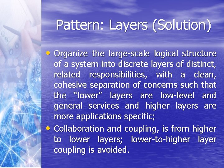 Pattern: Layers (Solution) • Organize the large-scale logical structure • of a system into