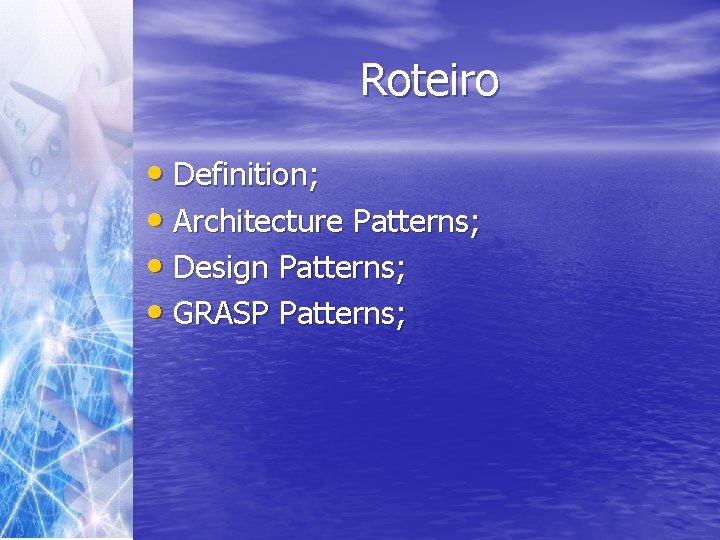 Roteiro • Definition; • Architecture Patterns; • Design Patterns; • GRASP Patterns; 