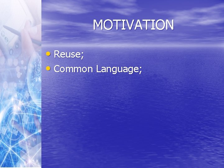 MOTIVATION • Reuse; • Common Language; 