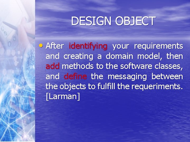 DESIGN OBJECT • After identifying your requirements and creating a domain model, then add