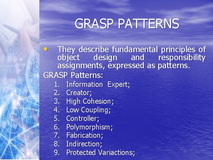 GRASP PATTERNS • They describe fundamental principles of object design and responsibility assignments, expressed