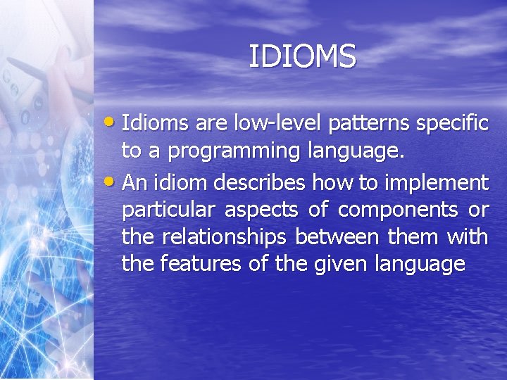 IDIOMS • Idioms are low-level patterns specific to a programming language. • An idiom
