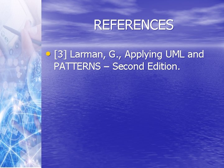 REFERENCES • [3] Larman, G. , Applying UML and PATTERNS – Second Edition. 