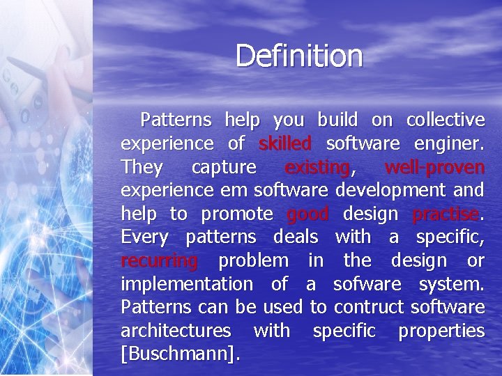 Definition Patterns help you build on collective experience of skilled software enginer. They capture