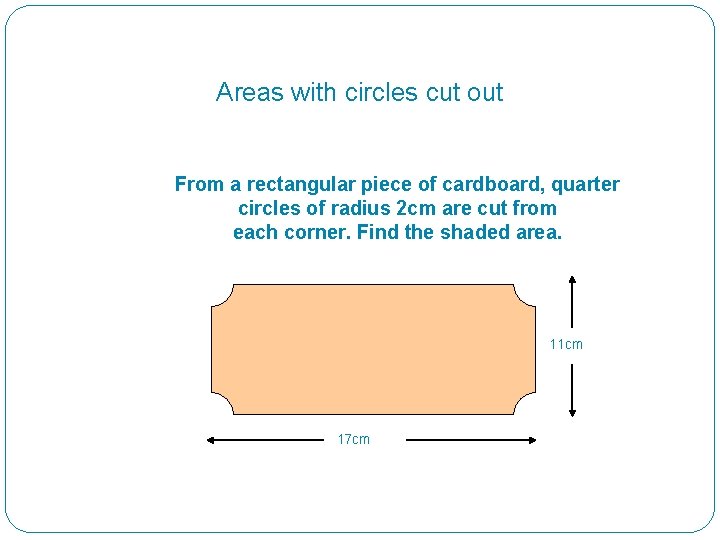 Areas with circles cut out From a rectangular piece of cardboard, quarter circles of