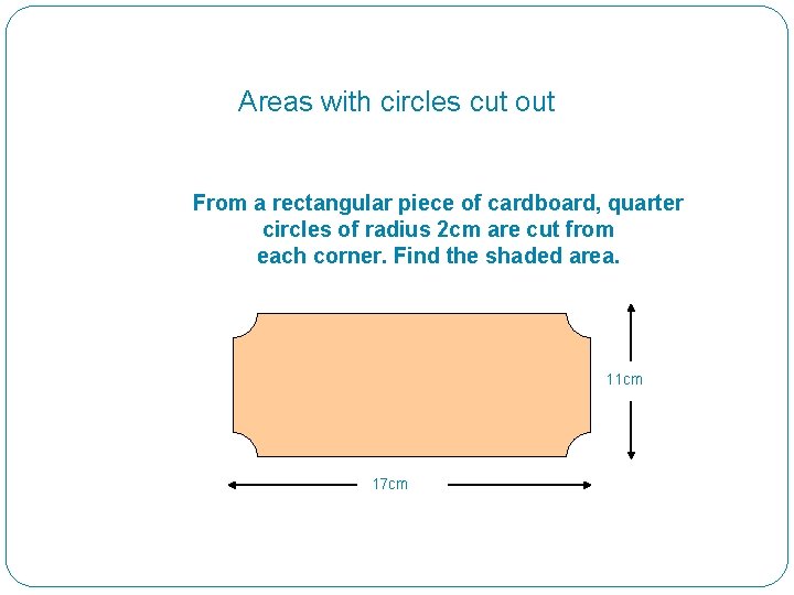 Areas with circles cut out From a rectangular piece of cardboard, quarter circles of