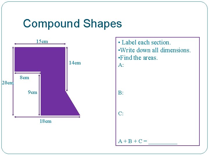 Compound Shapes 15 cm 14 cm 20 cm • Label each section. • Write
