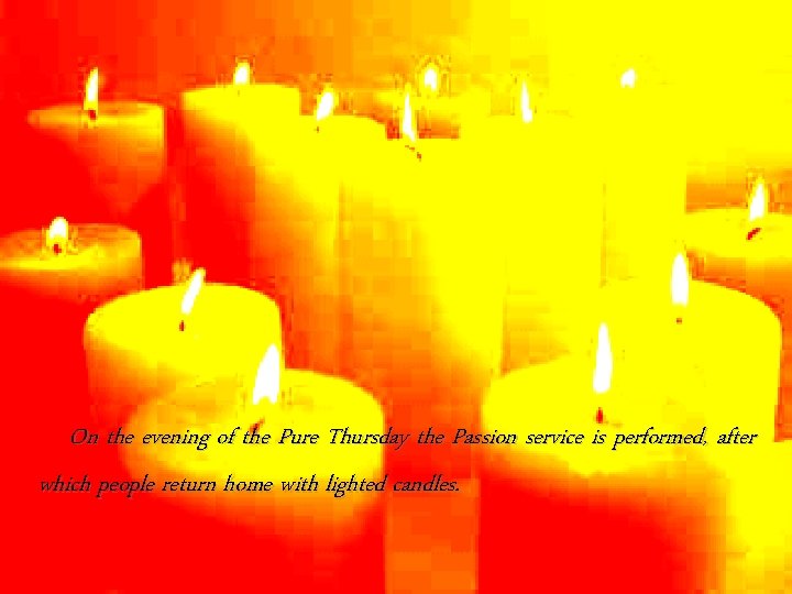 On the evening of the Pure Thursday the Passion service is performed, after which