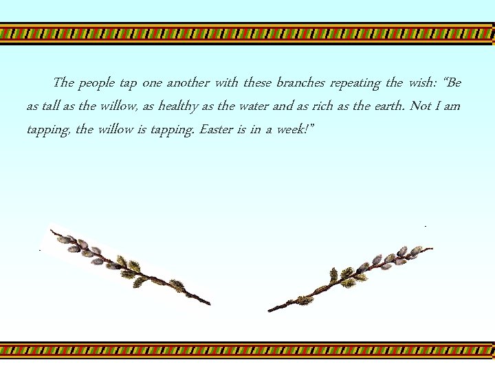 The people tap one another with these branches repeating the wish: “Be as tall