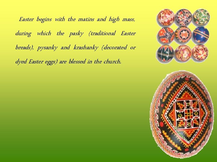 Easter begins with the matins and high mass, during which the pasky (traditional Easter