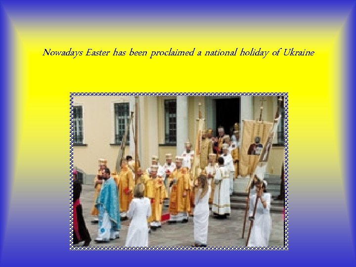 Nowadays Easter has been proclaimed a national holiday of Ukraine 