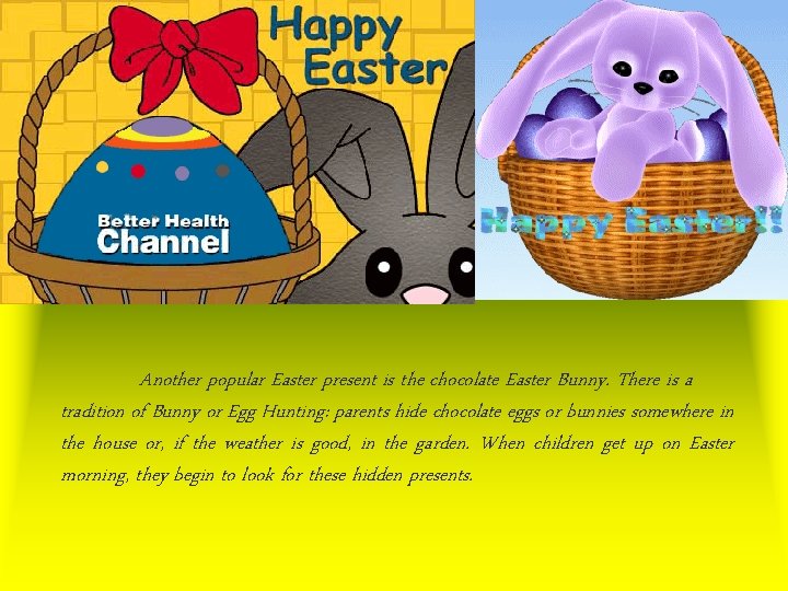 Another popular Easter present is the chocolate Easter Bunny. There is a tradition of