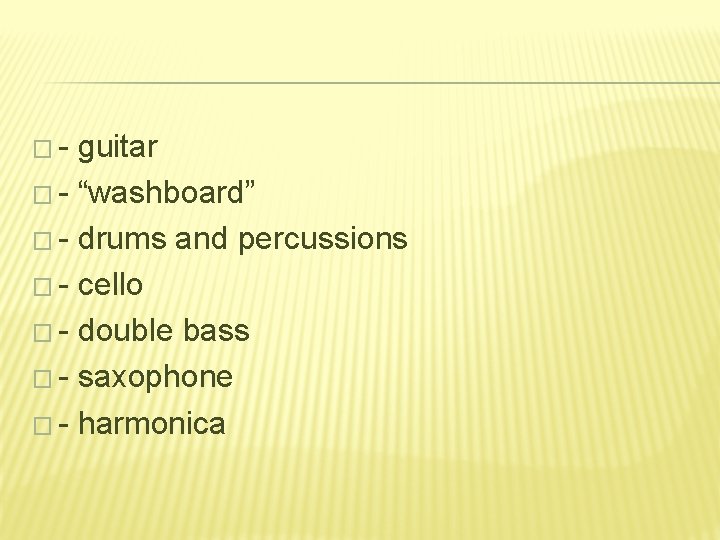 �- guitar � - “washboard” � - drums and percussions � - cello �