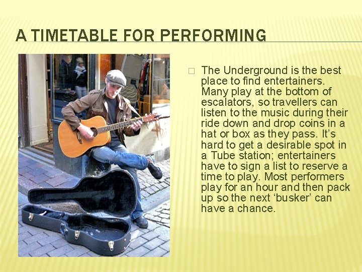 A TIMETABLE FOR PERFORMING � The Underground is the best place to find entertainers.
