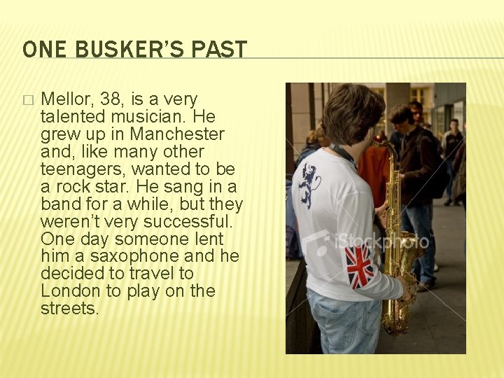 ONE BUSKER’S PAST � Mellor, 38, is a very talented musician. He grew up