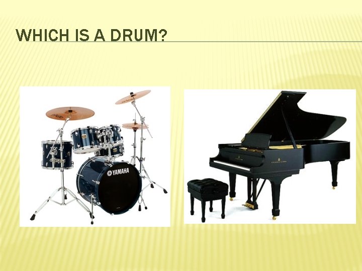 WHICH IS A DRUM? 