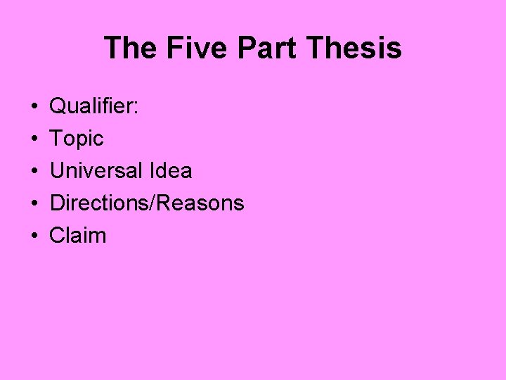 The Five Part Thesis • • • Qualifier: Topic Universal Idea Directions/Reasons Claim 