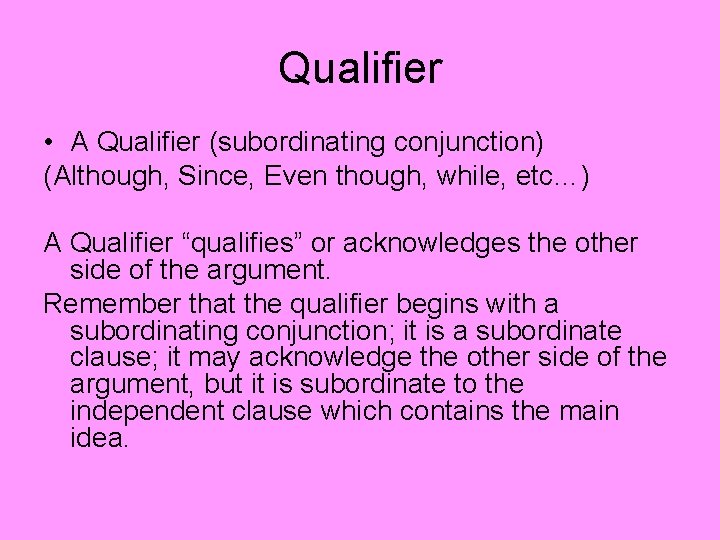 Qualifier • A Qualifier (subordinating conjunction) (Although, Since, Even though, while, etc…) A Qualifier