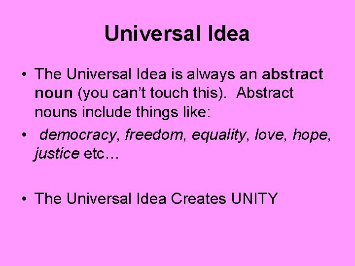Universal Idea • The Universal Idea is always an abstract noun (you can’t touch
