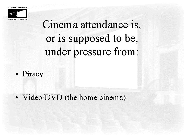 Cinema attendance is, or is supposed to be, under pressure from: • Piracy •