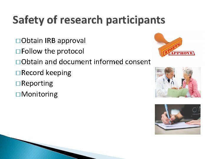 Safety of research participants � Obtain IRB approval � Follow the protocol � Obtain