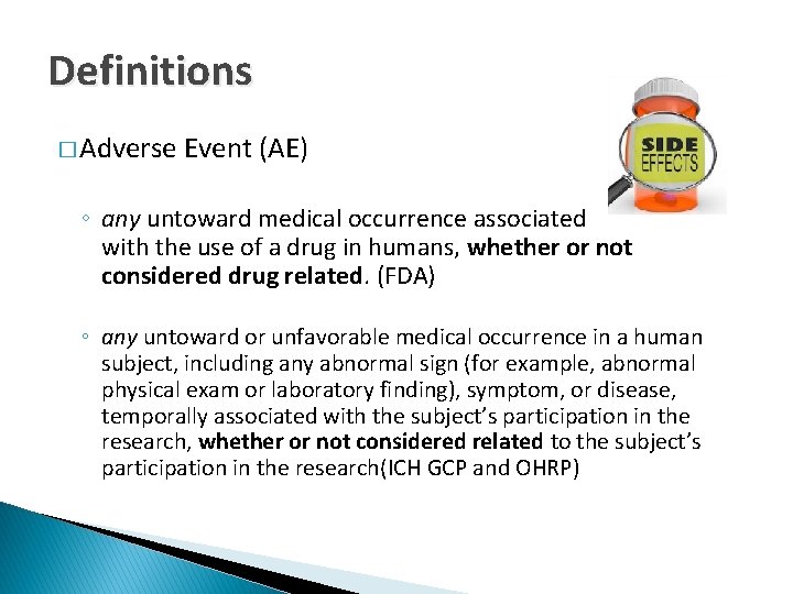 Definitions � Adverse Event (AE) ◦ any untoward medical occurrence associated with the use