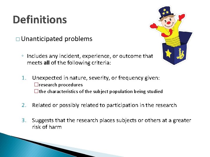 Definitions � Unanticipated problems ◦ Includes any incident, experience, or outcome that meets all