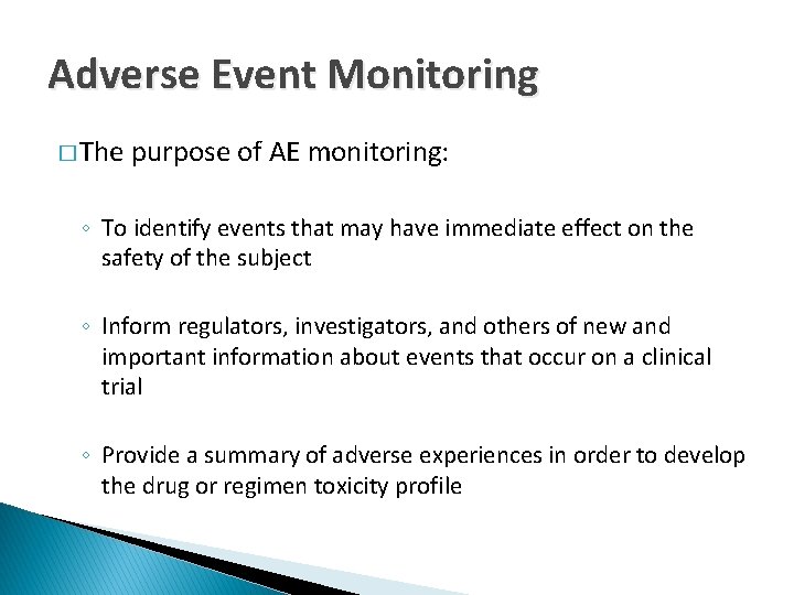 Adverse Event Monitoring � The purpose of AE monitoring: ◦ To identify events that