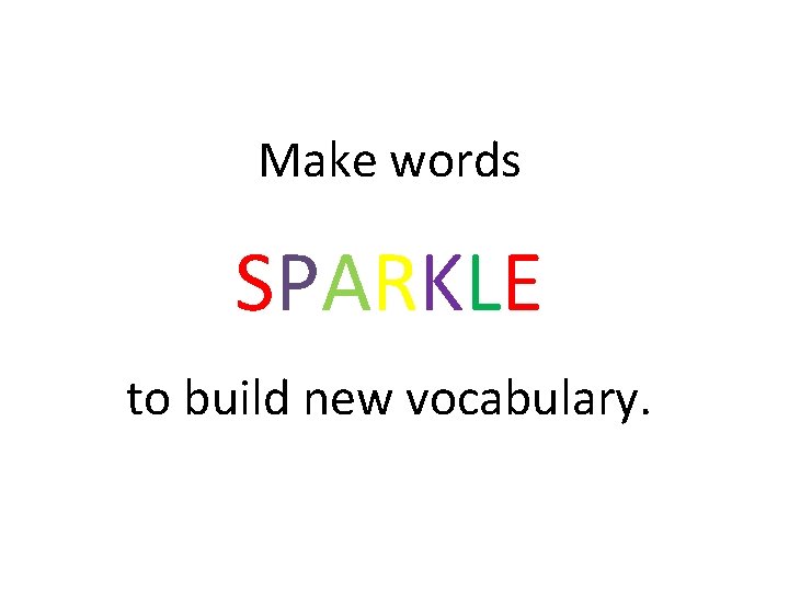 Make words SPARKLE to build new vocabulary. 