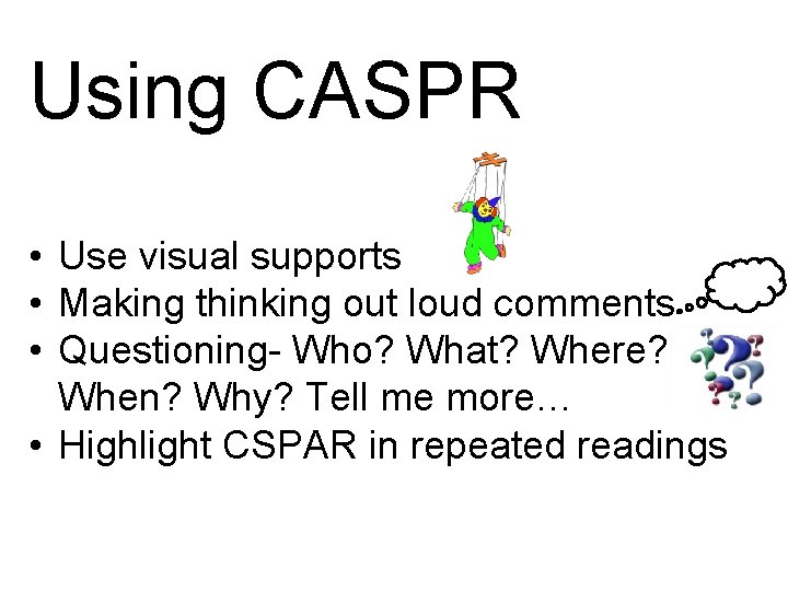 Using CASPR • Use visual supports • Making thinking out loud comments • Questioning-