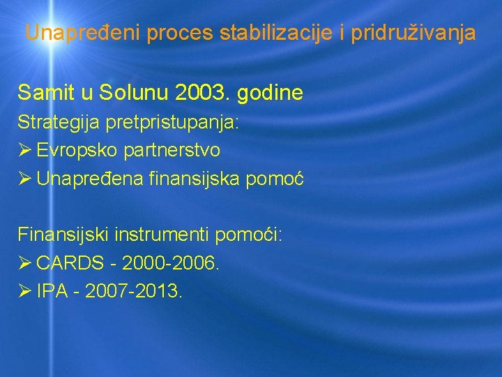 Unapređeni proces stabilizacije i pridruživanja Samit u Solunu 2003. godine Strategija pretpristupanja: Ø Evropsko