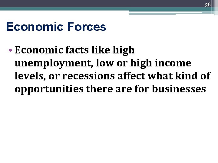 36 Economic Forces • Economic facts like high unemployment, low or high income levels,