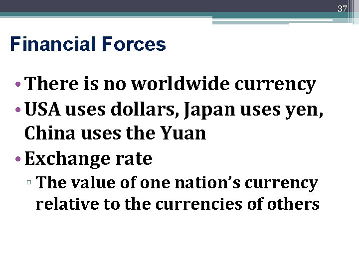 37 Financial Forces • There is no worldwide currency • USA uses dollars, Japan