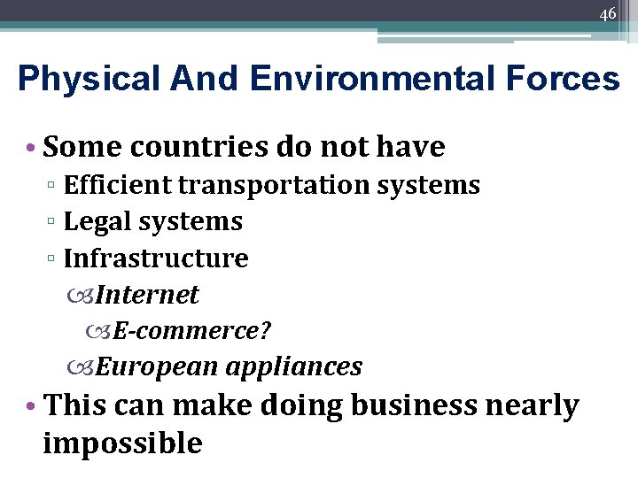 46 Physical And Environmental Forces • Some countries do not have ▫ Efficient transportation