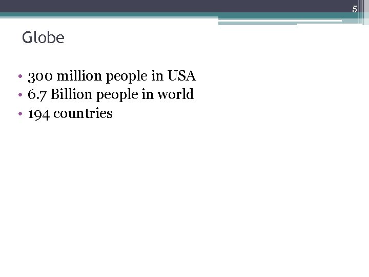 5 Globe • 300 million people in USA • 6. 7 Billion people in