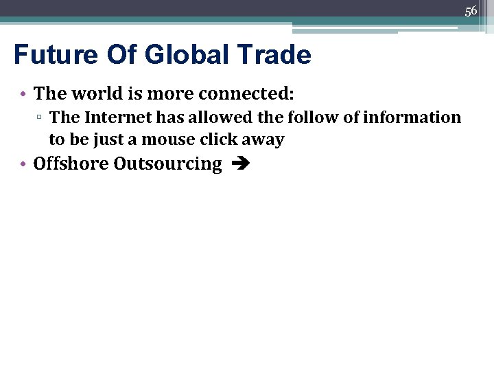 56 Future Of Global Trade • The world is more connected: ▫ The Internet