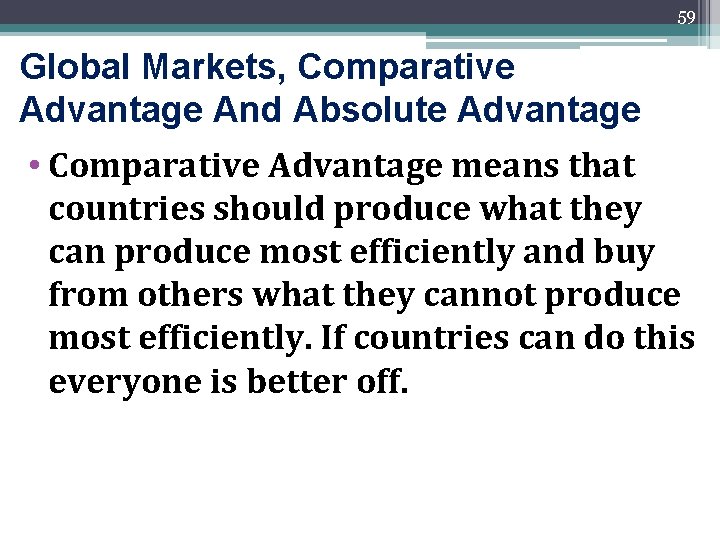 59 Global Markets, Comparative Advantage And Absolute Advantage • Comparative Advantage means that countries