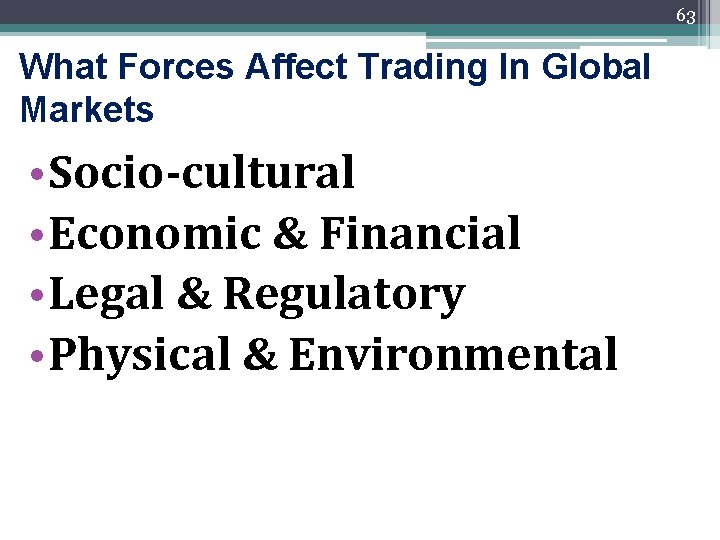 63 What Forces Affect Trading In Global Markets • Socio-cultural • Economic & Financial