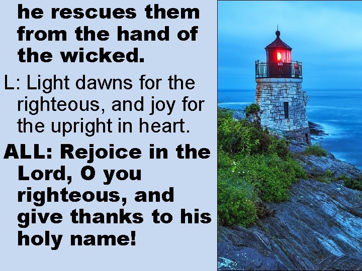 he rescues them from the hand of the wicked. L: Light dawns for the