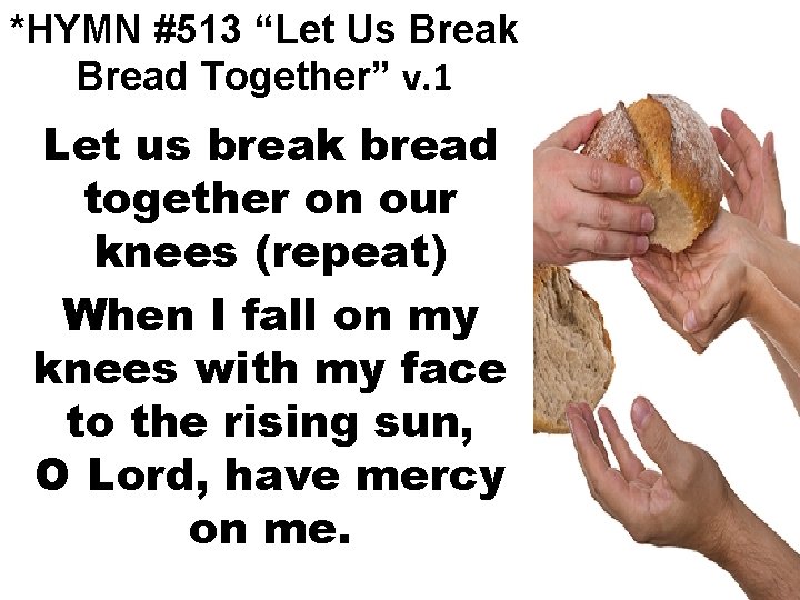 *HYMN #513 “Let Us Break Bread Together” v. 1 Let us break bread together