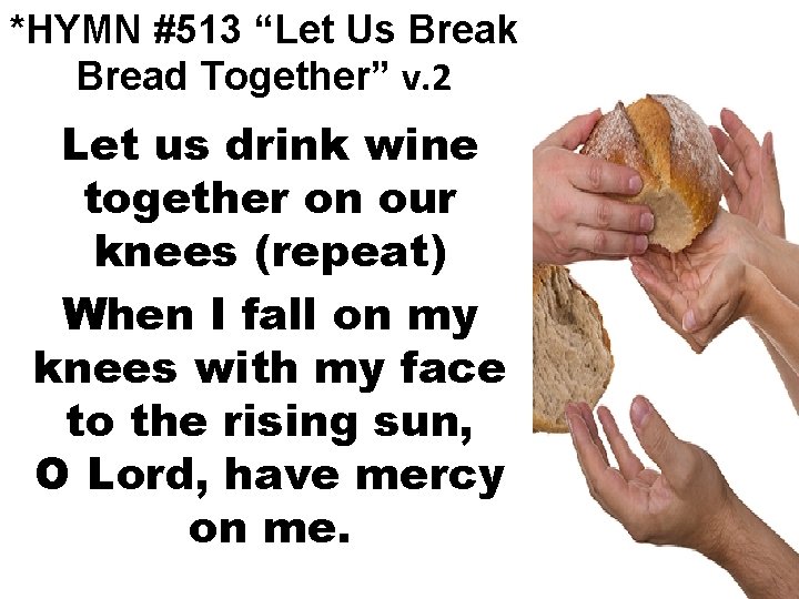 *HYMN #513 “Let Us Break Bread Together” v. 2 Let us drink wine together