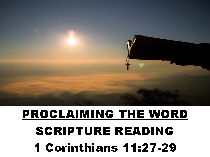 PROCLAIMING THE WORD SCRIPTURE READING 1 Corinthians 11: 27 -29 