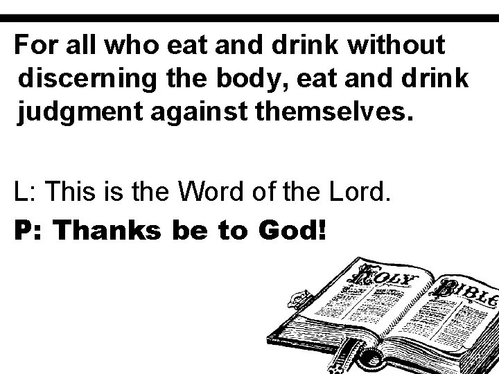 For all who eat and drink without discerning the body, eat and drink judgment