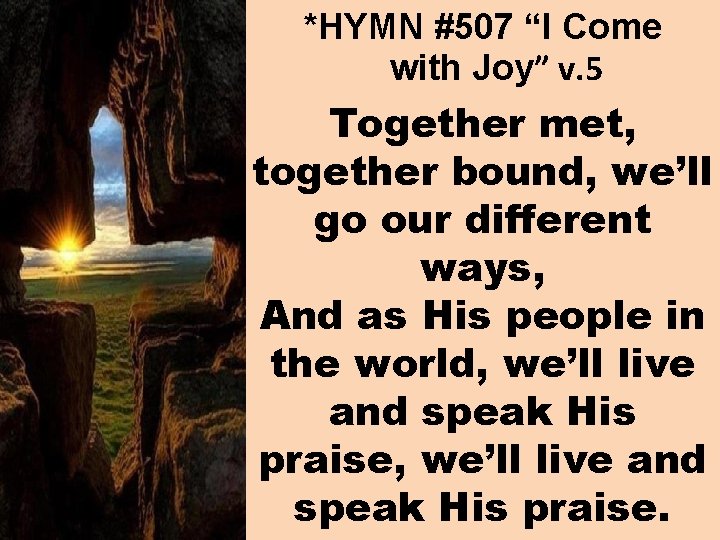 *HYMN #507 “I Come with Joy” v. 5 Together met, together bound, we’ll go