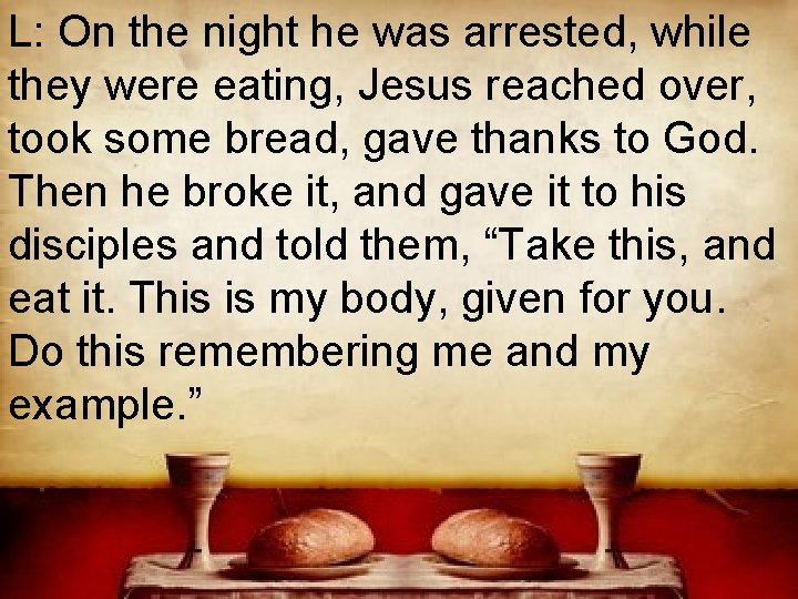 L: On the night he was arrested, while they were eating, Jesus reached over,