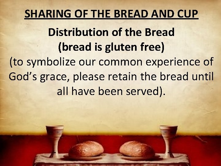 SHARING OF THE BREAD AND CUP Distribution of the Bread (bread is gluten free)