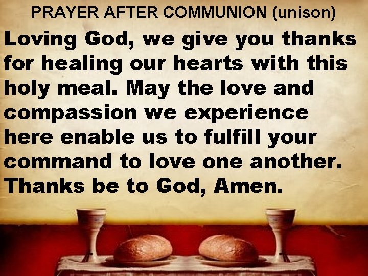PRAYER AFTER COMMUNION (unison) Loving God, we give you thanks for healing our hearts